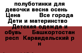 полуботинки для девочки весна-осень  › Цена ­ 400 - Все города Дети и материнство » Детская одежда и обувь   . Башкортостан респ.,Караидельский р-н